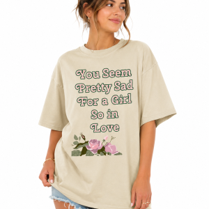 You Seem Pretty Sad for a Girl So in Love Oversized Graphic T-Shirt